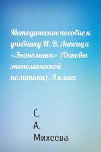 Методическое пособие к учебнику И. В. Липсица «Экономика» (Основы экономической политики). 9 класс