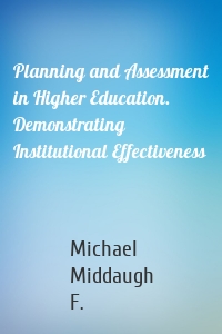 Planning and Assessment in Higher Education. Demonstrating Institutional Effectiveness