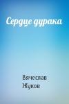 Вячеслав Жуков - Сердце дурака