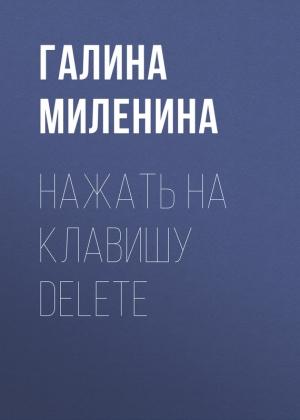 Обложка книги «Нажать на клавишу delete» — Галина Миленина