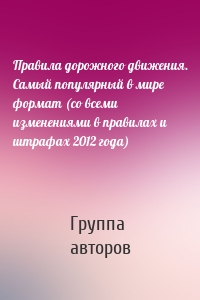 Правила дорожного движения. Самый популярный в мире формат (со всеми изменениями в правилах и штрафах 2012 года)