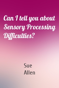 Can I tell you about Sensory Processing Difficulties?