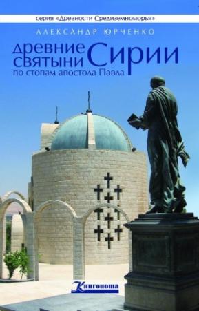 Обложка книги «Древние святыни Сирии. По стопам апостола Павла» — Александр Юрченко