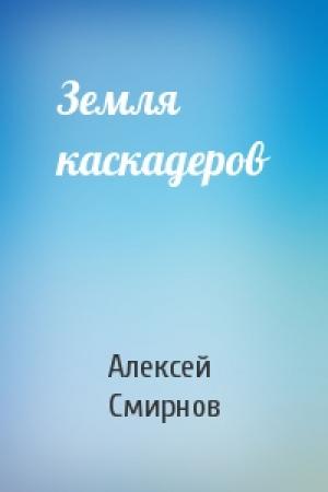 Обложка книги «Земля каскадеров» — Алексей Смирнов