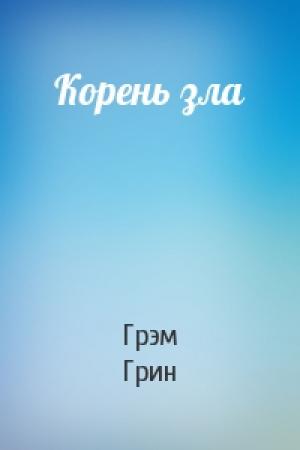 Обложка книги «Корень зла» — Грэм Грин