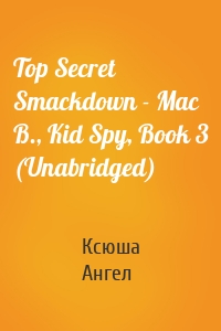 Top Secret Smackdown - Mac B., Kid Spy, Book 3 (Unabridged)