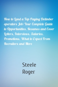 How to Land a Top-Paying Delimber operators Job: Your Complete Guide to Opportunities, Resumes and Cover Letters, Interviews, Salaries, Promotions, What to Expect From Recruiters and More