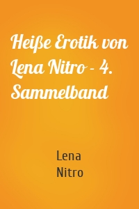 Heiße Erotik von Lena Nitro - 4. Sammelband