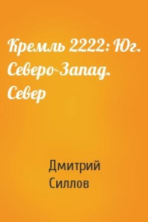 Обложка книги «Кремль 2222: Юг. Северо-Запад. Север» — Дмитрий Силлов