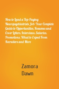 How to Land a Top-Paying Neuropsychiatrists Job: Your Complete Guide to Opportunities, Resumes and Cover Letters, Interviews, Salaries, Promotions, What to Expect From Recruiters and More