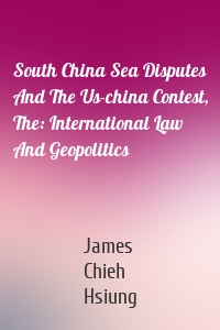 South China Sea Disputes And The Us-china Contest, The: International Law And Geopolitics