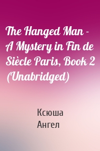 The Hanged Man - A Mystery in Fin de Siècle Paris, Book 2 (Unabridged)