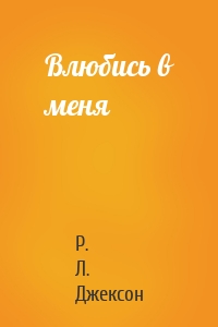 Влюбись в меня