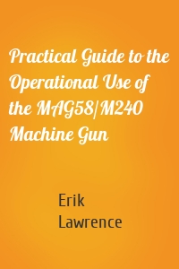 Practical Guide to the Operational Use of the MAG58/M240 Machine Gun