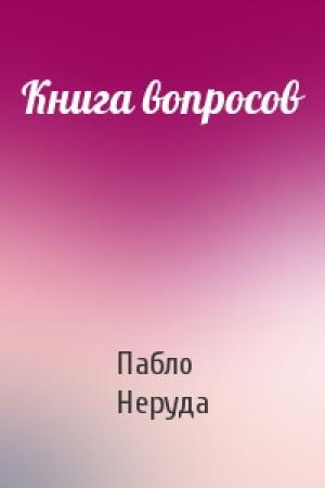 Обложка книги «Книга вопросов» — Пабло Неруда