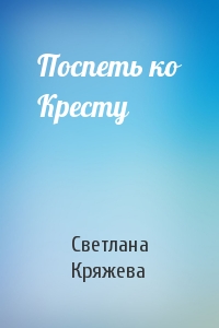 Поспеть ко Кресту