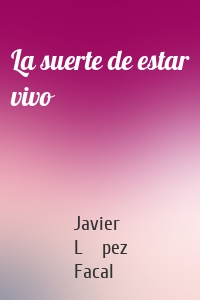 La suerte de estar vivo