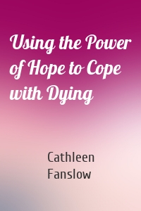 Using the Power of Hope to Cope with Dying