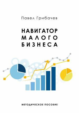 Обложка книги «Навигатор малого бизнеса» — Павел Грибачев