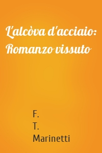 L'alcòva d'acciaio: Romanzo vissuto