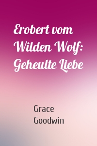 Erobert vom Wilden Wolf: Geheulte Liebe