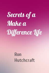 Secrets of a Make a Difference Life