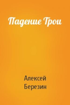 Обложка книги «Падение Трои» — Алексей Березин
