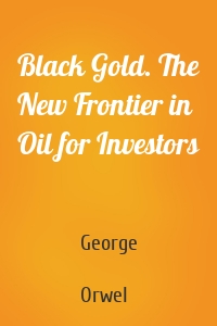 Black Gold. The New Frontier in Oil for Investors