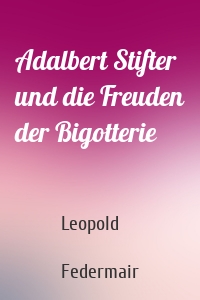 Adalbert Stifter und die Freuden der Bigotterie