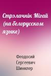 Феодосий Сергеевич Шинклер - Стрэлачнiк Мiгай (на белорусском языке)