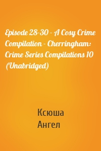 Episode 28-30 - A Cosy Crime Compilation - Cherringham: Crime Series Compilations 10 (Unabridged)