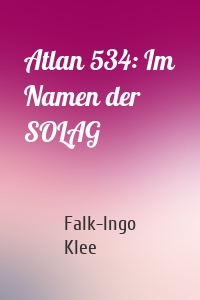 Atlan 534: Im Namen der SOLAG