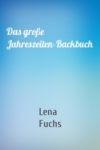 Das große Jahreszeiten-Backbuch