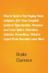 How to Land a Top-Paying Bean weighers Job: Your Complete Guide to Opportunities, Resumes and Cover Letters, Interviews, Salaries, Promotions, What to Expect From Recruiters and More