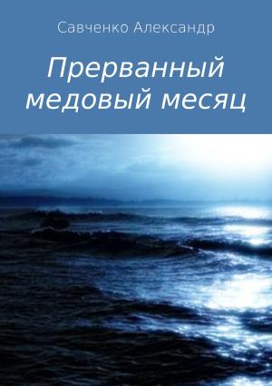Обложка книги «Прерванный медовый месяц» — Александр Савченко
