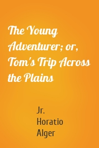 The Young Adventurer; or, Tom's Trip Across the Plains