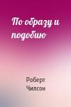 Роберт Чилсон - По образу и подобию