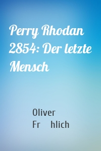Perry Rhodan 2854: Der letzte Mensch