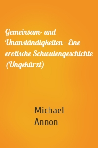 Gemeinsam- und Unanständigkeiten - Eine erotische Schwulengeschichte (Ungekürzt)