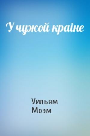 Обложка книги «У чужой краiне» — Уильям Моэм