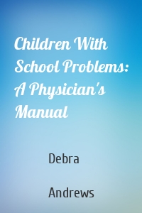 Children With School Problems: A Physician's Manual