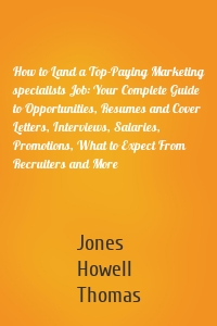 How to Land a Top-Paying Marketing specialists Job: Your Complete Guide to Opportunities, Resumes and Cover Letters, Interviews, Salaries, Promotions, What to Expect From Recruiters and More