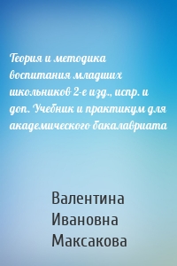 Теория и методика воспитания младших школьников 2-е изд., испр. и доп. Учебник и практикум для академического бакалавриата