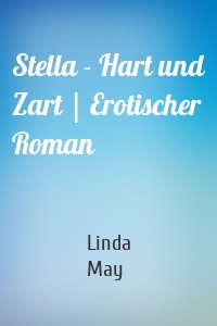 Stella - Hart und Zart | Erotischer Roman