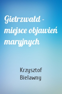 Gietrzwałd - miejsce objawień maryjnych