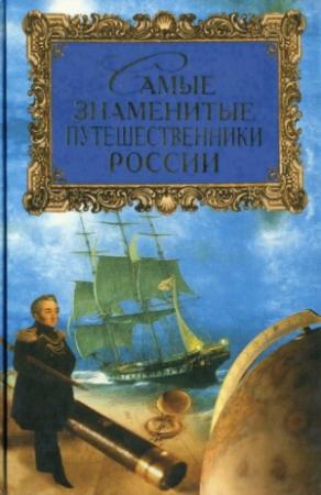 Обложка книги «Самые знаменитые путешественники России» — Татьяна Лубченкова