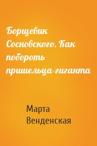 Борщевик Сосновского. Как побороть пришельца-гиганта