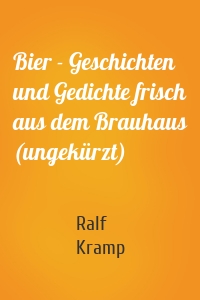 Bier - Geschichten und Gedichte frisch aus dem Brauhaus (ungekürzt)