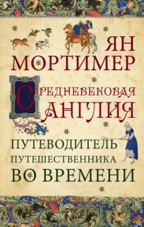 Обложка книги «Средневековая Англия. Гид путешественника во времени» — Ян Мортимер