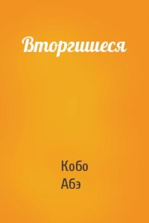 Обложка книги «Вторгшиеся» — Кобо Абэ